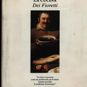 Prezzo Di Fabbrica La cucina dei fioretti. Là dove si racconta come sia profittevole per la salute nutrirsi secondo la tradizione francescana