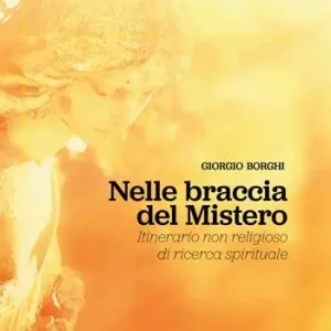 Non Perdere Nelle braccia del mistero. Itinerario non religioso di ricerca spirituale