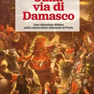 Ultima Occasione Sulla via di Damasco. Una riflessione biblica sulla conversione-chiamata di Paolo