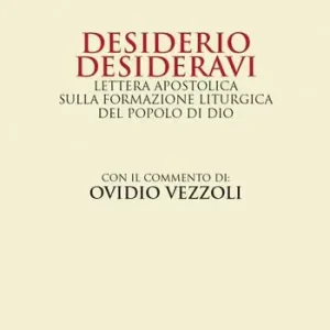 Desiderio desideravi. Lettera apostolica sulla formazione liturgica del popolo di Dio Scelto Dai Clienti