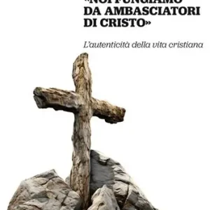 «Noi fungiamo da ambasciatori di Cristo». L’autenticità della vita cristiana Compra Oggi Stesso