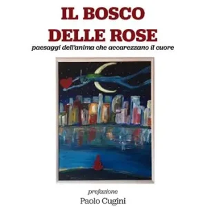 Offerta Il bosco delle rose. Paesaggi dell’anima che accarezzano il cuore