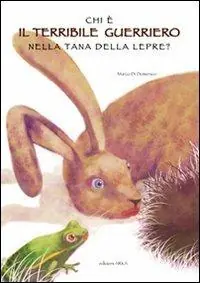 Chi è il terribile guerriero nella tana della lepre? Ediz. illustrata Sconto