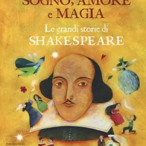 Sogno, amore e magia. Le grandi storie di Shakespeare Ordina Subito