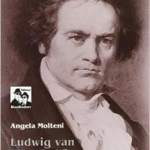 Ludwig Van Beethoven. La vita, le opere Acquista Ora
