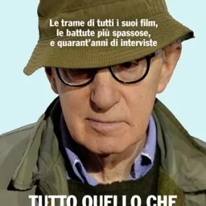 Tutto quello che avreste voluto sapere su Woody Allen. Le trame di tutti i suoi film, le battute più spassose, e quarant‘anni di interviste A Buon Prezzo