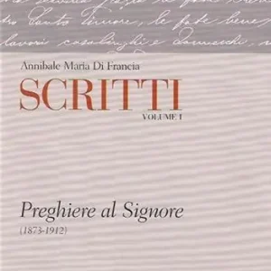 Must-Have Scritti. Annibale Maria di Francia. Vol. 1 Preghiere al Signore (1873-1912).