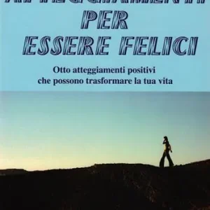 Atteggiamenti per essere felici. Otto atteggiamenti positivi che possono trasformare la tua vita Compra Adesso