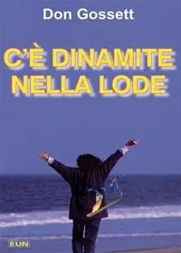 C‘è dinamite nella lode. Come ricevere risposta alle preghiere, e di più! Reso Gratuito