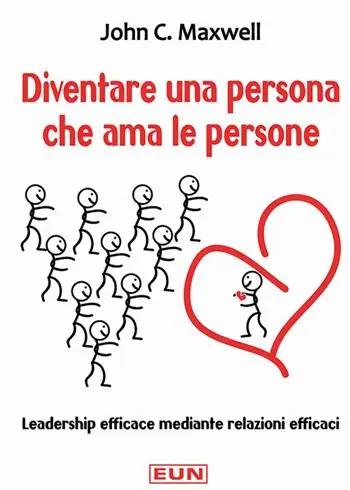 Ultime Pezzi Diventare una persona che ama le persone. Leadership efficace mediante relazioni efficaci