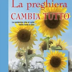 La preghiera che cambia tutto. La potenza che si cela nella lode a Dio Ultime Pezzi
