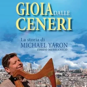 Sconto Gioia dalle ceneri. La storia di Michael Yaron, ebreo messianico
