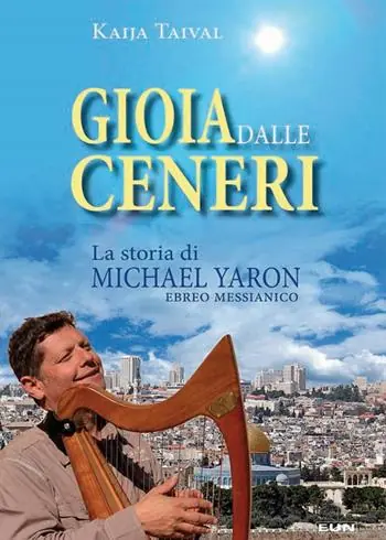 Sconto Gioia dalle ceneri. La storia di Michael Yaron, ebreo messianico