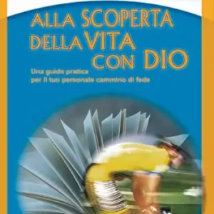Alla scoperta della vita con Dio. Una guida pratica per il tuo personale cammino di fede Must-Have