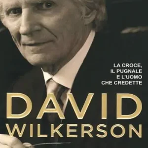 Esclusivo David Wilkerson. La croce, il pugnale e l‘uomo che credette