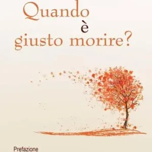 Quando è giusto morire? Una visione consolante e sorprendente della morte e del morire Solo Oggi
