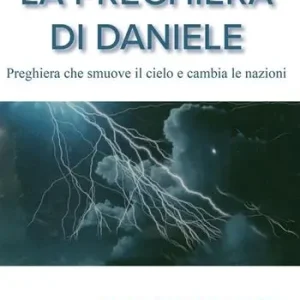 La preghiera di Daniele. Preghiera che smuove il cielo e cambia le nazioni Ultimissimo Modello