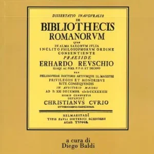Promozione Il De Bibliothecis Romanorum di Christian Curio. Una tesi di storia delle biblioteche del 1734