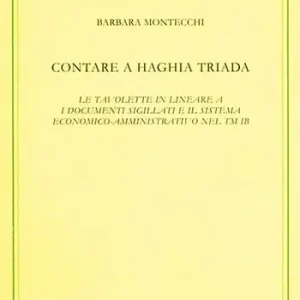 Contare a Haghia Triada. Le tavolette in lineare A, i documenti sigillati e il sistema economico-amministrativo nel TM IB Bestseller