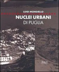 Nuclei urbani di Puglia. Analisi e rappresentazione degli articolati insediativi. Ediz. illustrata Vendita Finale