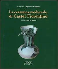 Non Perdere La ceramica medievale di Castel Fiorentino. Dallo scavo al museo