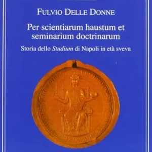 Di Tendenza Per scientiarum haustum et seminarium doctrinarum. Storia dello studium di Napoli in era Sveva