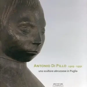 Prezzo Di Fabbrica Antonio di Pillo 1909-1991. Uno scultore abruzzese in Puglia. Ediz. illustrata