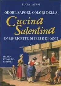 Odori, sapori, colori della cucina salentina in 629 ricette di ieri e di oggi Acquista Ora
