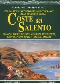 Nel mare più azzurro del Mediterraneo alla scoperta delle coste del Salento. Spiagge, rocce, riserve naturali, insenature, grotte, porti, torri e città marittime Nuova Collezione