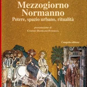 Mezzogiorno normanno. Potere, spazio urbano, ritualità Reso Gratuito