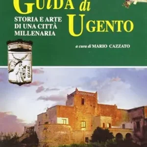 Guida di Ugento. Storia e arte di una città millenaria Soddisfatti O Rimborsati