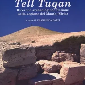 Tell Tuqan. Ricerche archeologiche italiane nella regione del Maath (Siria) Must-Have