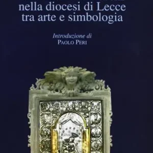 Tabernacoli barocchi nella diocesi di Lecce tra arte e simbologia Ultima Occasione