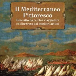 Subito Disponibile Il Mediterraneo pittoresco descritto da celebri viaggiatori ed illustrato dai migliori artisti
