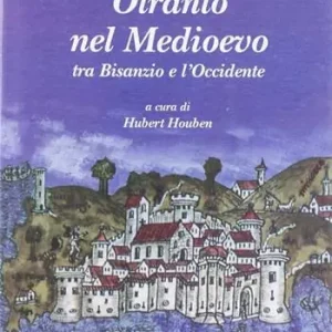 Otranto nel Medioevo. Tra Bisanzio e l‘Occidente. Ediz. illustrata Ultima Occasione