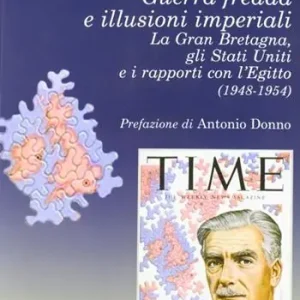 Guerra fredda e illusioni imperiali. La Gran Bretagna, gli Stati Uniti e i rapporti con l‘Egitto (1948-1954) Solo Oggi