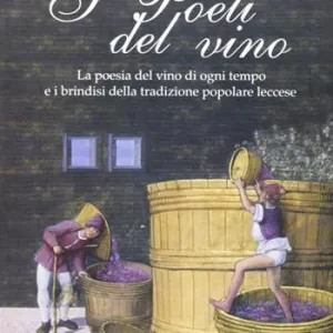 I poeti del vino. Le poesie del vino di ogni tempo e i brindisi della tradizione popolare leccese Scelto Dai Clienti