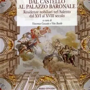 Saldi Dal castello al palazzo baronale. Residenze nobiliari del Salento dal XVI al XVIII secolo. Ediz. illustrata
