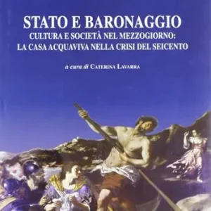 Stato e baronaggio. Cultura e società nel Mezzogiorno la casa acquaviva nella crisi del Seicento Occasione Imperdibile