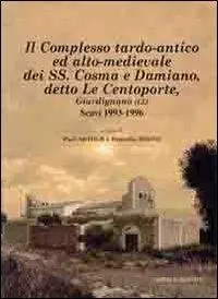 Il complesso tardo-antico ed alto-medievale dei SS. Cosma e Damiano, detto le Centoporte, Giurdignano (LE) scavi (1993-1996) Offerta Limitata