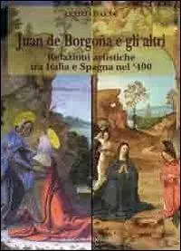 Juan de Borgogna e gli altri. Relazioni artistiche tra Italia e Spagna nel ‘400 Consegna Rapida