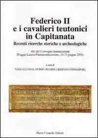 Federico II e i cavalieri teutonici in capitanata. Recenti ricerche storiche e archeologiche. Atti del Convegno internaz... (Foggia-Lucera-Pietramontecorvino, 2009) Miglior Prezzo