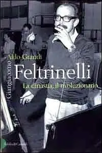 Giangiacomo Feltrinelli. La dinastia, il rivoluzionario A Buon Prezzo