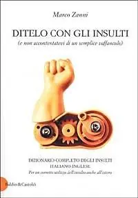 Ditelo con gli insulti (e non accontentatevi di un semplice vaffanculo). Dizionario completo degli insulti italiano-inglese Consegna Rapida