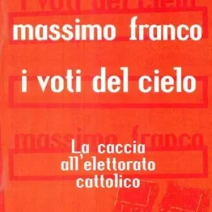 I voti del cielo. La caccia all‘elettorato cattolico Ultime Pezzi