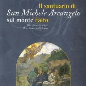 Ordina Subito Il Santuario di San Michele a Faito. Il culto di San Michele nel territorio stabiano. Miscellanea di testi di Francesco Di Capua