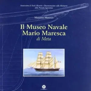 Must-Have Il museo navale Ario Maresca di Meta. Ediz. illustrata
