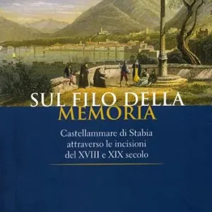 Offerta Limitata Sul filo della memoria. Castellammare attraverso le incisioni del XVIII e XIX secolo