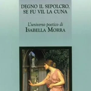Degno il sepolcro se fu vil la cuna. L‘universo poetico di Isabella Morra Ultime Pezzi