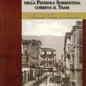 Quando sulle strade della Penisola Sorrentina correva il tram. Il primo treno a Sorrento Professionale